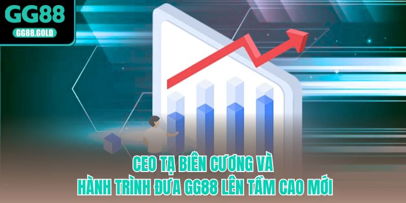CEO Tạ Biên Cương Và Hành Trình Đưa GG88 Lên Tầm Cao Mới
