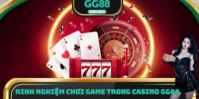 Kinh nghiệm chơi game trong Casino GG88