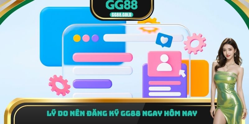 Lý do nên đăng ký GG88 ngay hôm nay