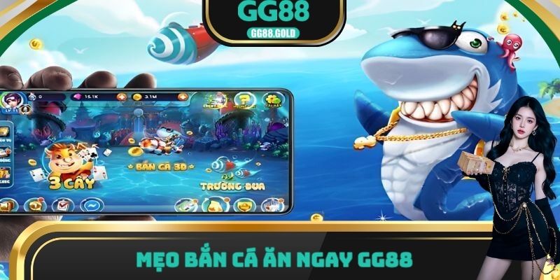 Mẹo bắn cá ăn ngay GG88