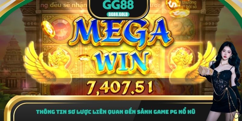 Thông tin sơ lược liên quan đến sảnh game PG nổ hũ